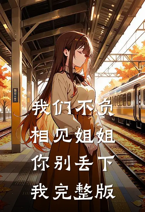 我们不负相见姐姐你别丢下我完整版
