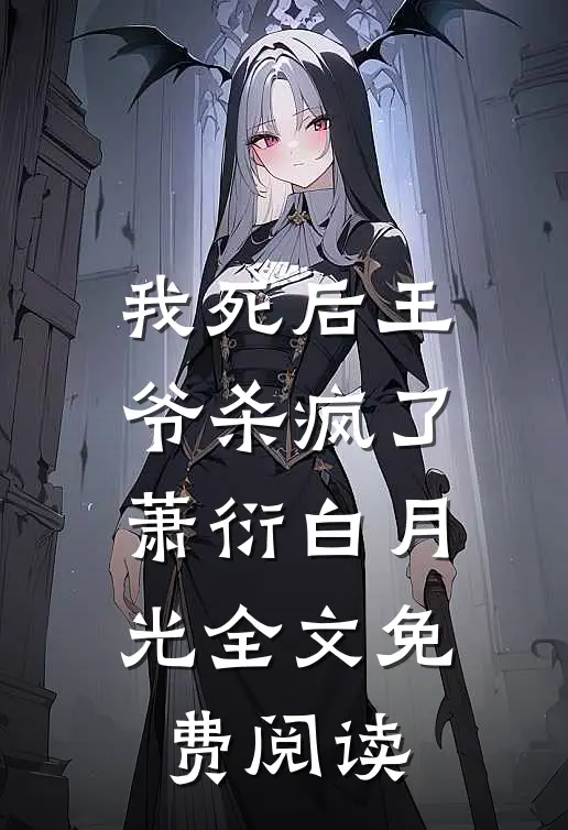 我死后王爷杀疯了萧衍白月光全文免费阅读