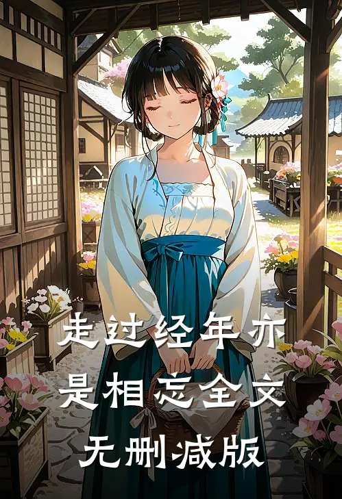 走过经年亦是相忘全文无删减版