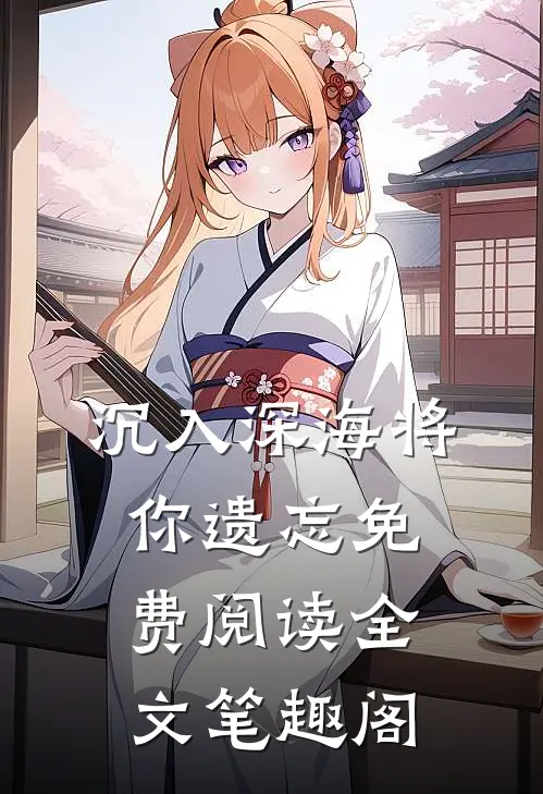 沉入深海将你遗忘免费阅读全文笔趣阁