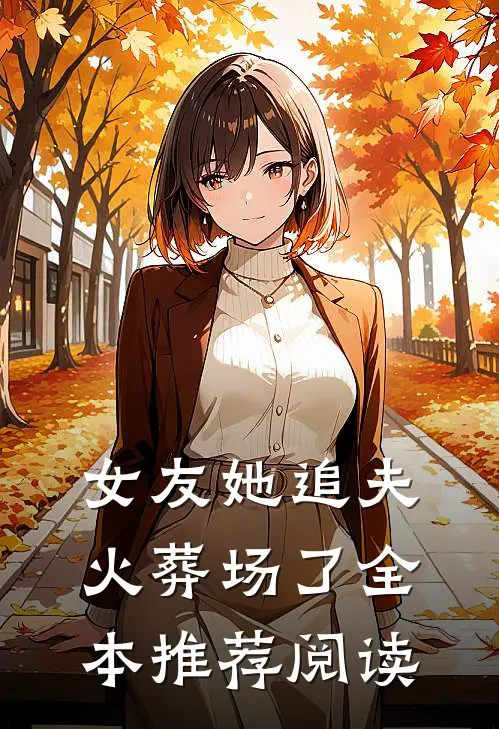 女友她追夫火葬场了全本推荐阅读