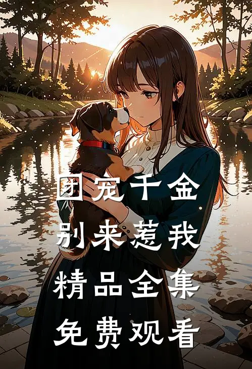 团宠千金别来惹我精品全集免费观看