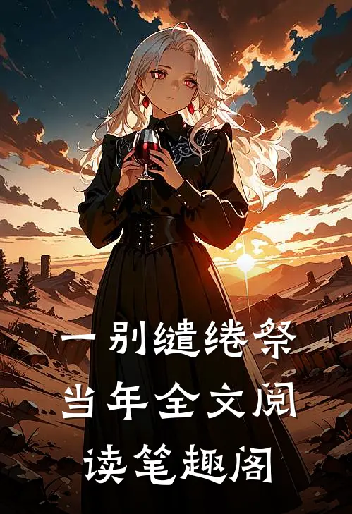 一别缱绻祭当年全文阅读笔趣阁