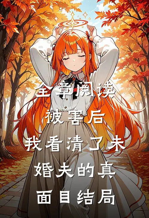 全章阅读被害后,我看清了未婚夫的真面目结局