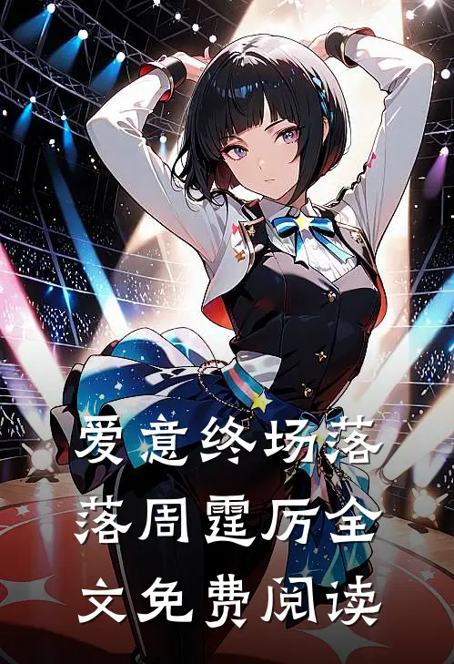 爱意终场落落周霆厉全文免费阅读