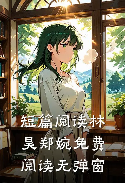 短篇阅读林昊郑婉免费阅读无弹窗