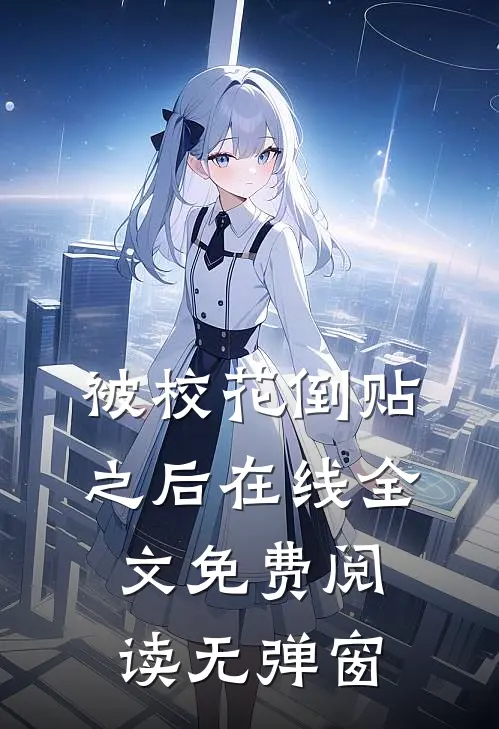 被校花倒贴之后在线全文免费阅读无弹窗