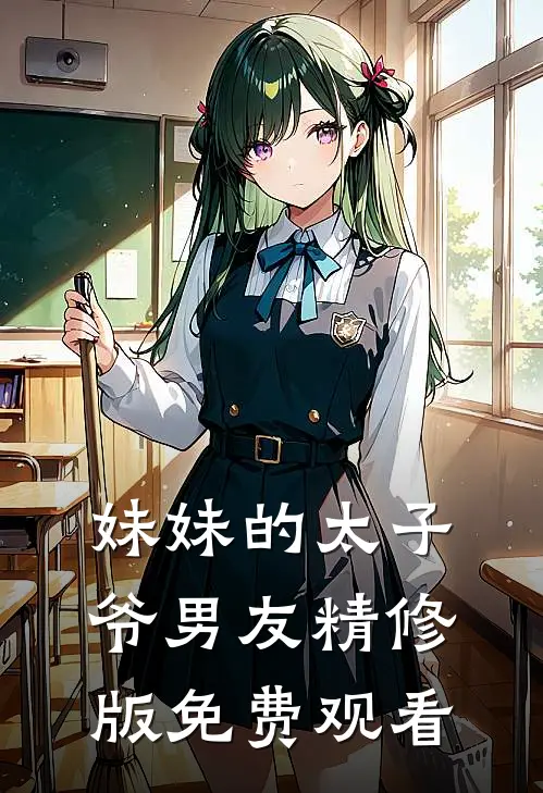 妹妹的太子爷男友精修版免费观看