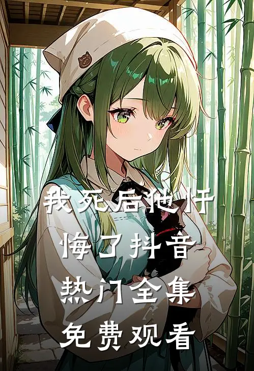我死后他忏悔了抖音热门 全集免费观看