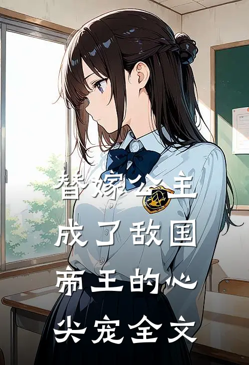替嫁公主成了敌国帝王的心尖宠全文
