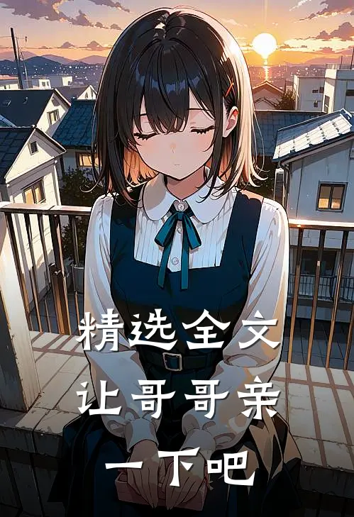 精选全文让哥哥亲一下吧