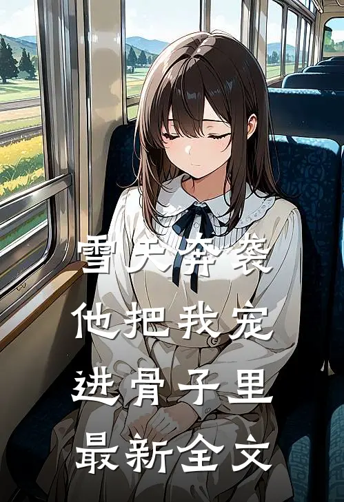 雪天奔袭，他把我宠进骨子里最新全文