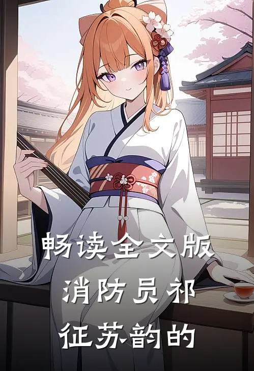 畅读全文版消防员祁征苏韵的