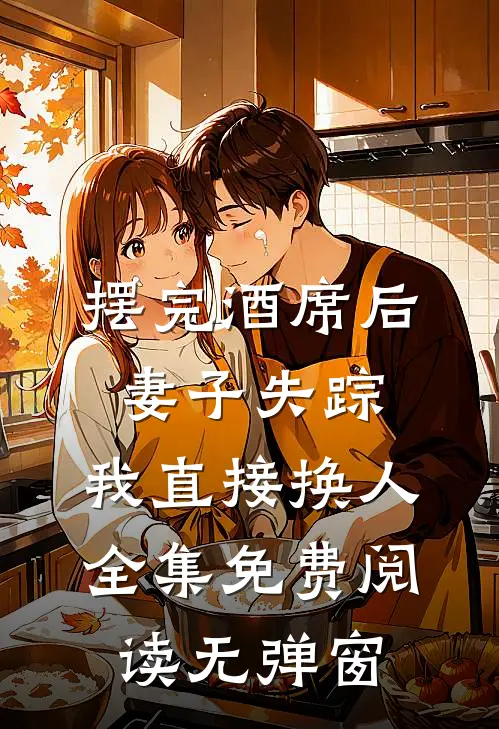 摆完酒席后妻子失踪，我直接换人全集免费阅读无弹窗