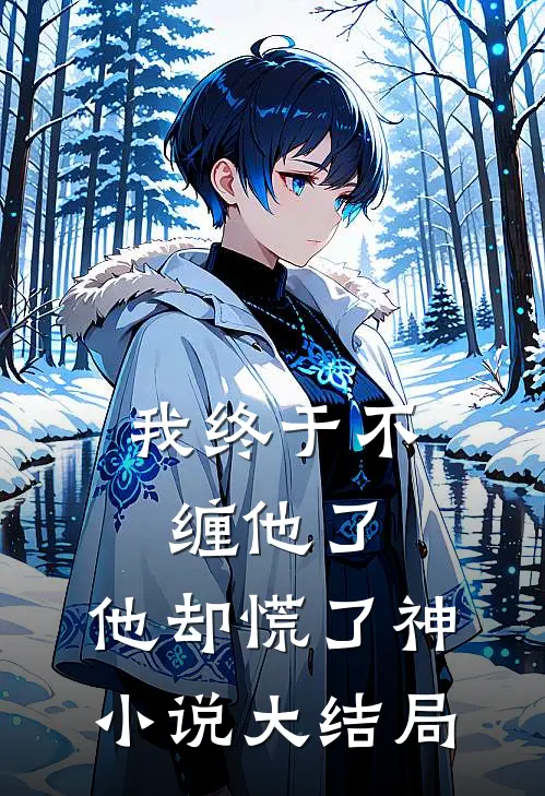 我终于不缠他了，他却慌了神小说大结局