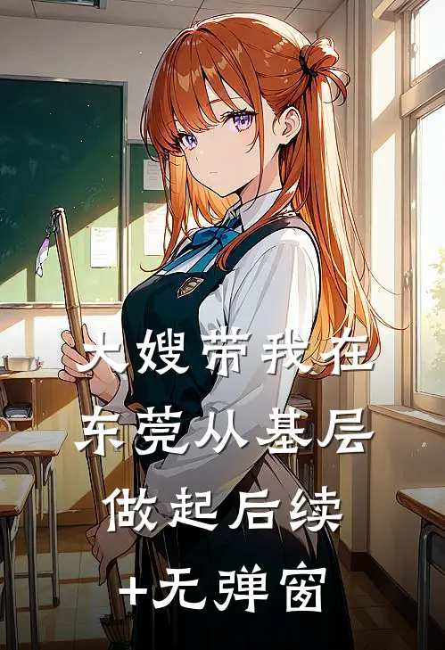 大嫂带我在东莞从基层做起后续+无弹窗