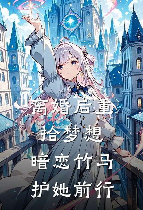 离婚后重拾梦想，暗恋竹马护她前行