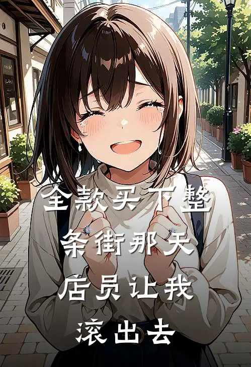 全款买下整条街那天，店员让我滚出去