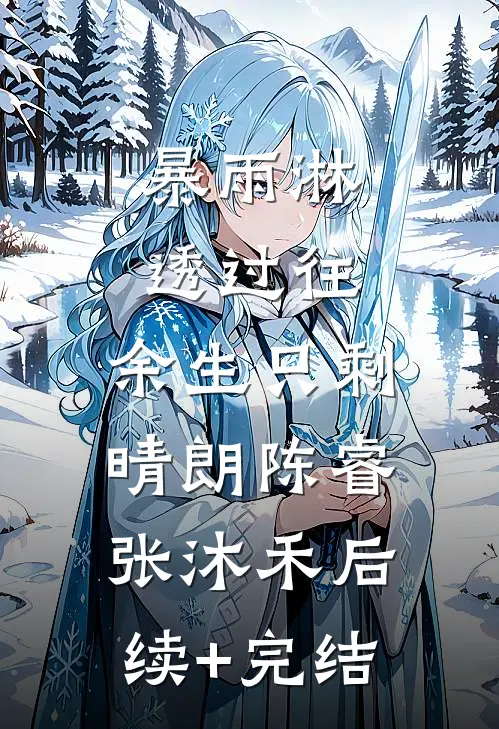 暴雨淋透过往，余生只剩晴朗陈睿张沐禾后续+完结