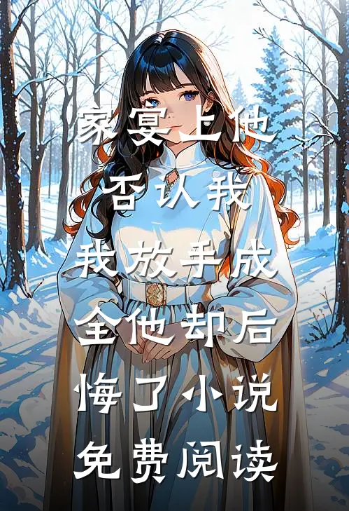 家宴上他否认我，我放手成全他却后悔了小说免费阅读
