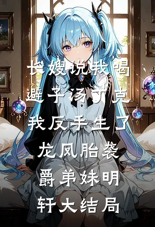 长嫂说我喝避子汤丁克，我反手生了龙凤胎袭爵弟妹明轩大结局