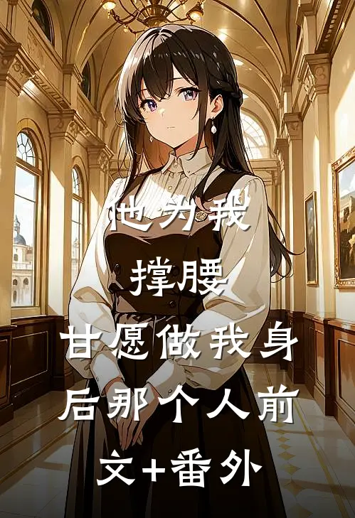他为我撑腰，甘愿做我身后那个人前文+番外