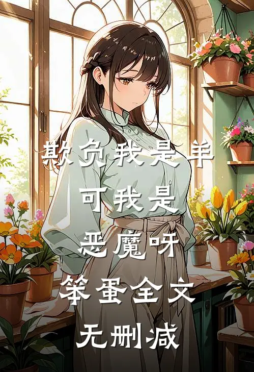 欺负我是羊，可我是恶魔呀，笨蛋全文无删减