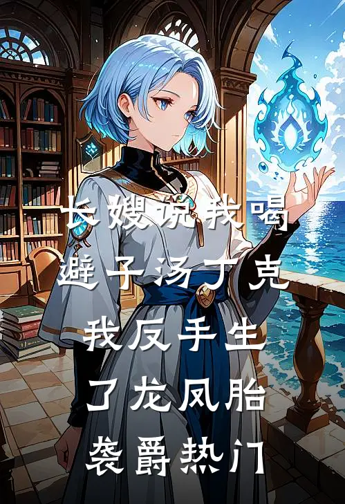 长嫂说我喝避子汤丁克，我反手生了龙凤胎袭爵热门