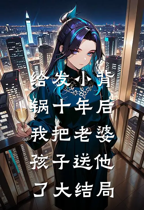 给发小背锅十年后，我把老婆孩子送他了大结局