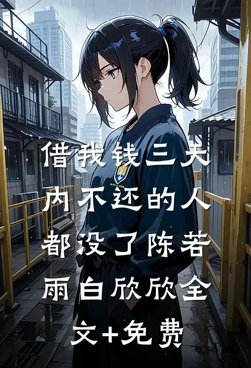 借我钱三天内不还的人都没了陈若雨白欣欣全文+免费