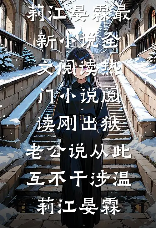 刚出狱，老公说从此互不干涉温莉江晏霖最新小说全文阅读_热门小说阅读刚出狱，老公说从此互不干涉温莉江晏霖