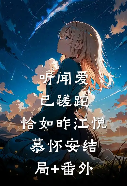 听闻爱已蹉跎，恰如昨江悦慕怀安结局+番外