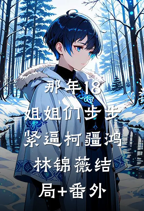那年18，姐姐们步步紧逼柯疆鸿林锦薇结局+番外