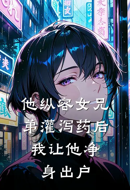 他纵容女兄弟灌泻药后，我让他净身出户