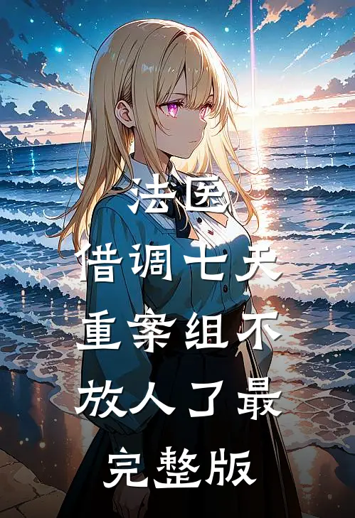 法医：借调七天，重案组不放人了最完整版