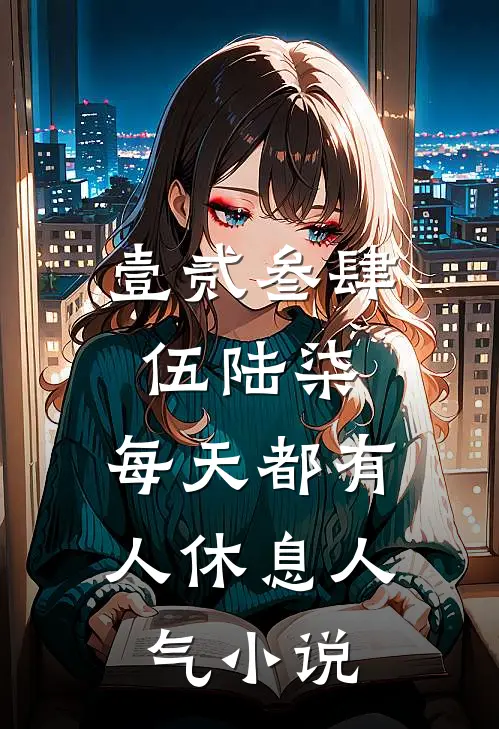 壹贰叁肆伍陆柒，每天都有人休息人气小说