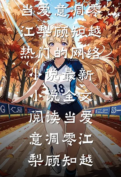 当爱意凋零江梨顾知越热门的网络小说_最新小说全文阅读当爱意凋零江梨顾知越