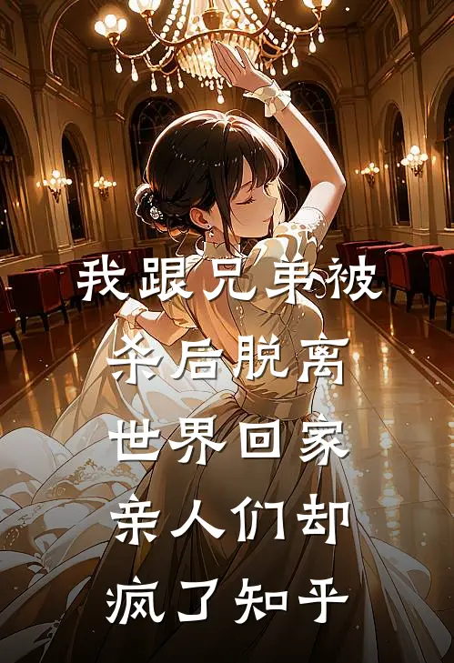 我跟兄弟被杀后脱离世界回家，亲人们却疯了知乎