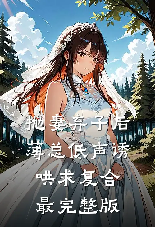 抛妻弃子后，薄总低声诱哄求复合最完整版