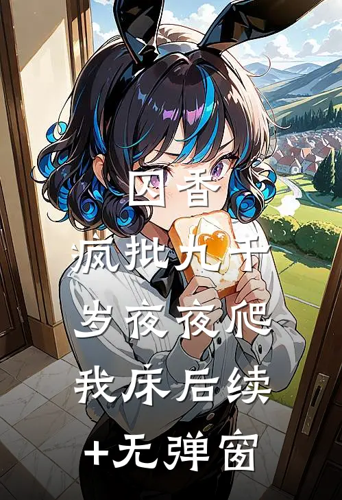 囚香：疯批九千岁夜夜爬我床后续+无弹窗