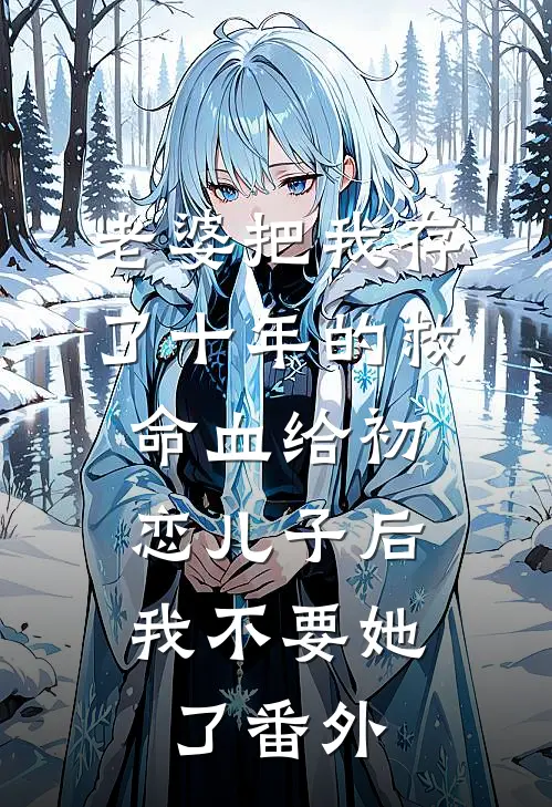 老婆把我存了十年的救命血给初恋儿子后，我不要她了番外
