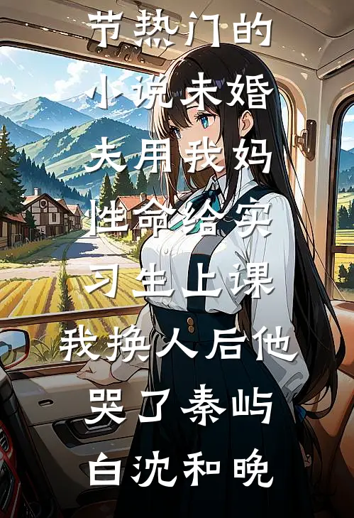 未婚夫用我妈性命给实习生上课，我换人后他哭了秦屿白沈和晚小说最新章节_热门的小说未婚夫用我妈性命给实习生上课，我换人后他哭了秦屿白沈和晚