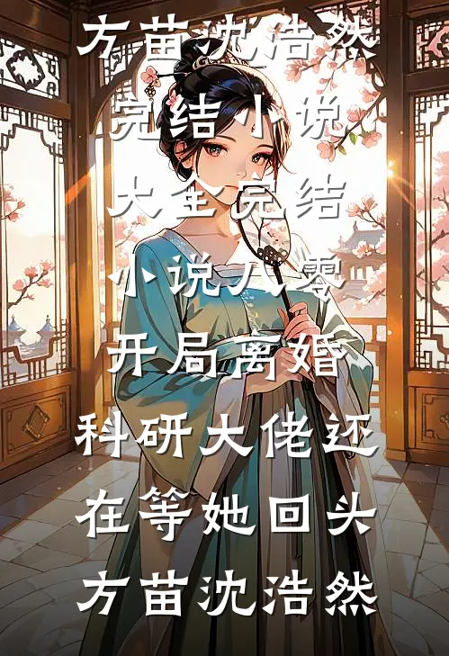 八零：开局离婚，科研大佬还在等她回头方苗沈浩然完结小说大全_完结小说八零：开局离婚，科研大佬还在等她回头(方苗沈浩然)