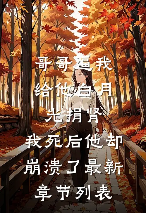 哥哥逼我给他白月光捐肾，我死后他却崩溃了最新章节列表