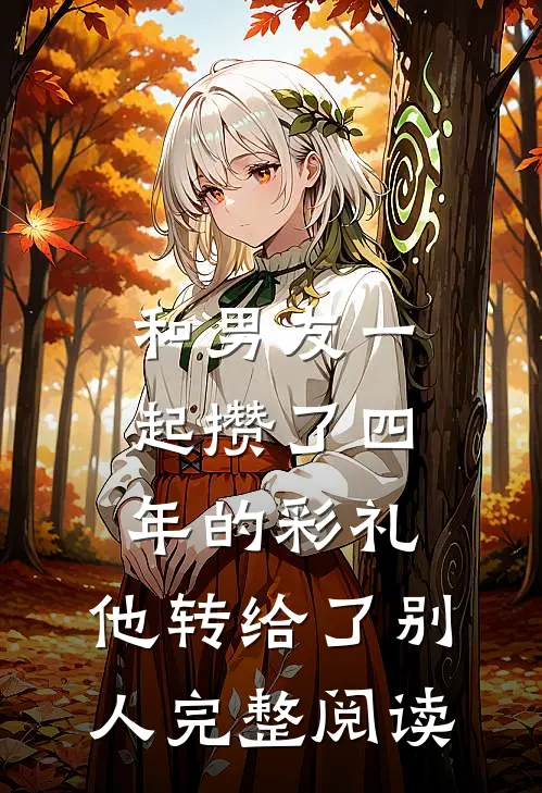 和男友一起攒了四年的彩礼，他转给了别人完整阅读
