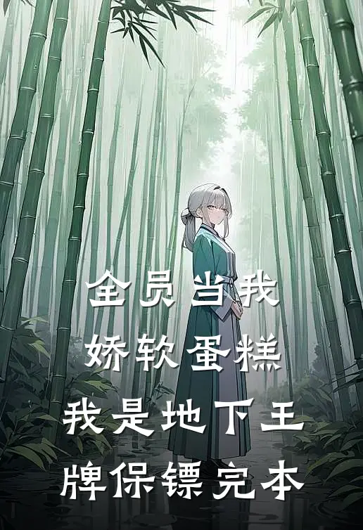 全员当我娇软蛋糕，我是地下王牌保镖完本