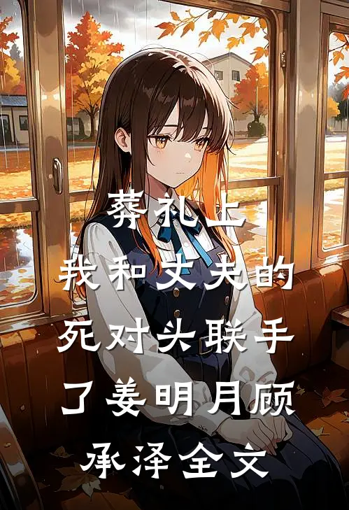葬礼上，我和丈夫的死对头联手了姜明月顾承泽全文