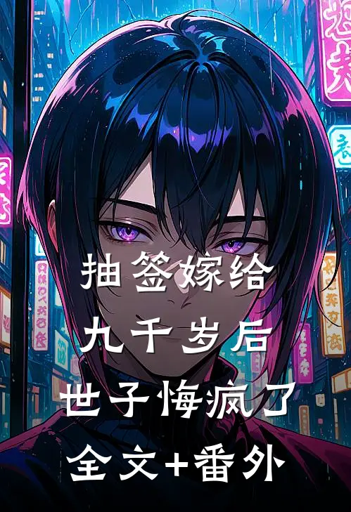 抽签嫁给九千岁后，世子悔疯了全文+番外