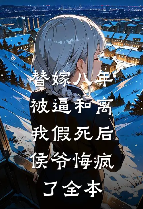 替嫁八年被逼和离，我假死后侯爷悔疯了全本