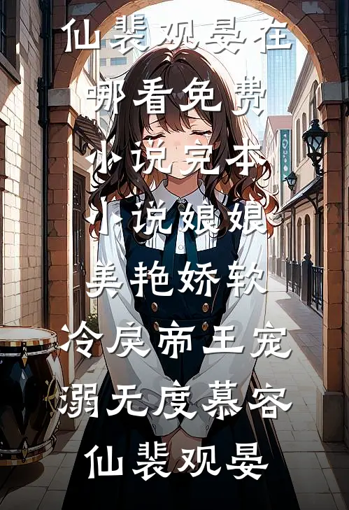 娘娘美艳娇软，冷戾帝王宠溺无度(慕容仙裴观晏)在哪看免费小说_完本小说娘娘美艳娇软，冷戾帝王宠溺无度慕容仙裴观晏